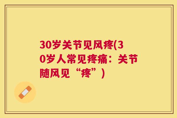 30岁关节见风疼(30岁人常见疼痛：关节随风见“疼”)