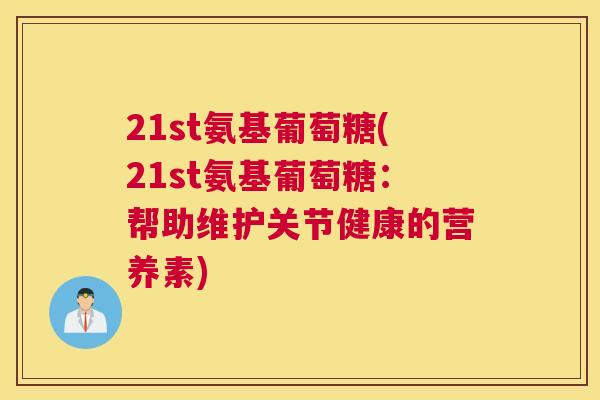 21st氨基葡萄糖(21st氨基葡萄糖：帮助维护关节健康的营养素)
