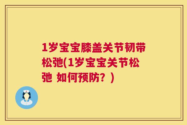 1岁宝宝膝盖关节韧带松弛(1岁宝宝关节松弛 如何？)