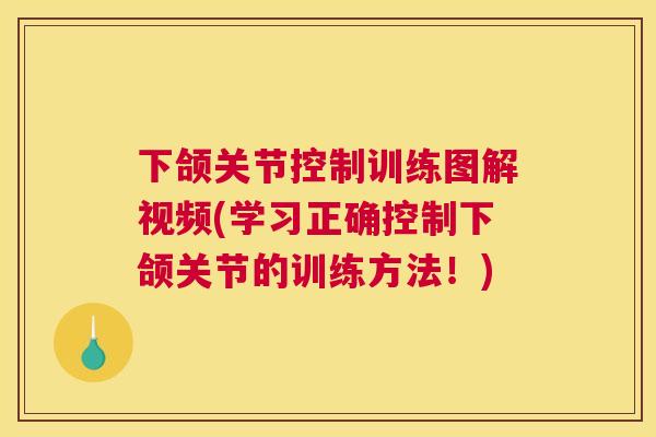 下颌关节控制训练图解视频(学习正确控制下颌关节的训练方法！)