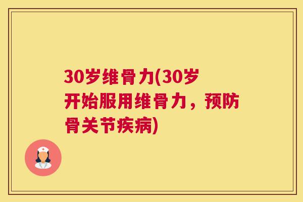 30岁维骨力(30岁开始服用维骨力，预防骨关节疾病)