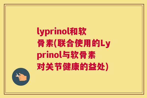 lyprinol和软骨素(联合使用的Lyprinol与软骨素对关节健康的益处)
