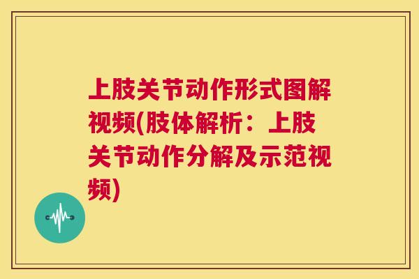 上肢关节动作形式图解视频(肢体解析：上肢关节动作分解及示范视频)