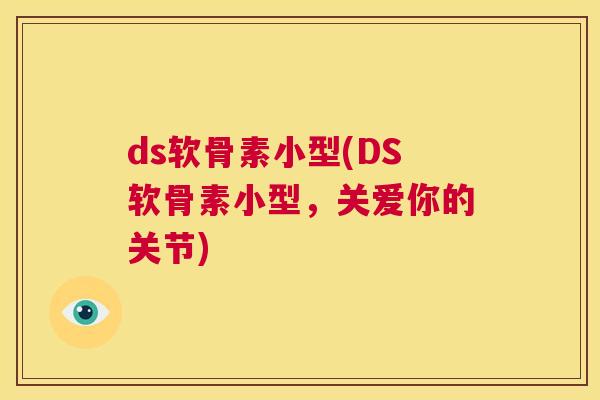 ds软骨素小型(DS软骨素小型，关爱你的关节)