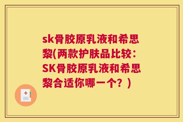 sk骨胶原乳液和希思黎(两款护肤品比较：SK骨胶原乳液和希思黎合适你哪一个？)
