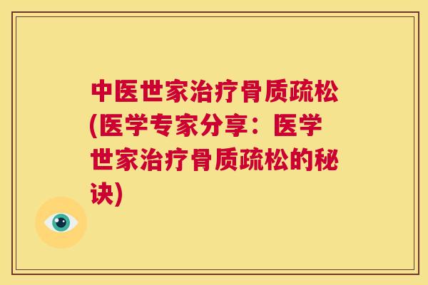 中医世家治疗骨质疏松(医学专家分享：医学世家治疗骨质疏松的秘诀)