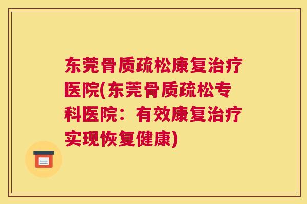 东莞骨质疏松康复治疗医院(东莞骨质疏松专科医院：有效康复治疗实现恢复健康)
