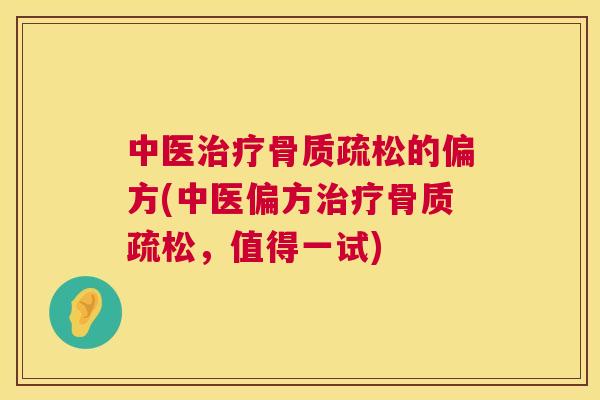 中医治疗骨质疏松的偏方(中医偏方治疗骨质疏松，值得一试)