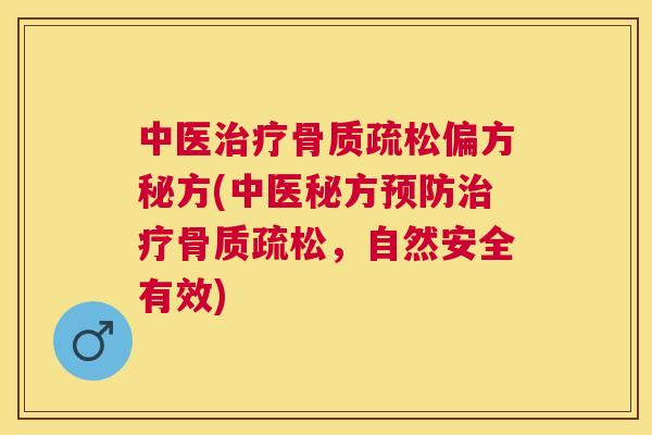 中医治疗骨质疏松偏方秘方(中医秘方预防治疗骨质疏松，自然安全有效)