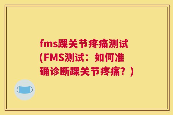 fms踝关节疼痛测试(FMS测试：如何准确诊断踝关节疼痛？)