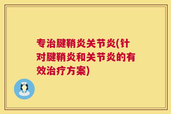 专治腱鞘炎关节炎(针对腱鞘炎和关节炎的有效治疗方案)
