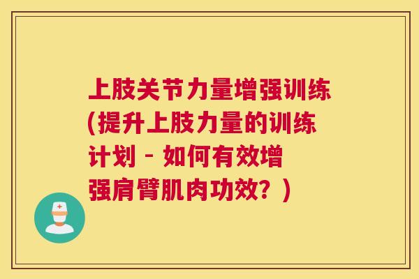上肢关节力量增强训练(提升上肢力量的训练计划 - 如何有效增强肩臂肌肉功效？)