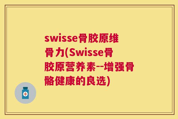 swisse骨胶原维骨力(Swisse骨胶原营养素--增强骨骼健康的良选)