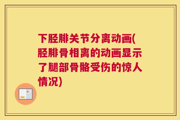 下胫腓关节分离动画(胫腓骨相离的动画显示了腿部骨骼受伤的惊人情况)