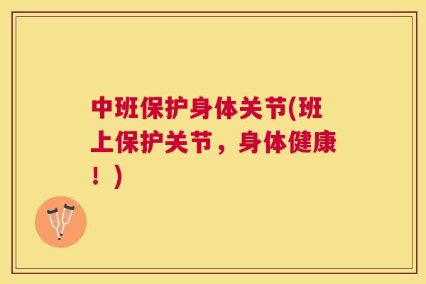 中班保护身体关节(班上保护关节，身体健康！)