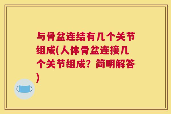 与骨盆连结有几个关节组成(人体骨盆连接几个关节组成？简明解答)