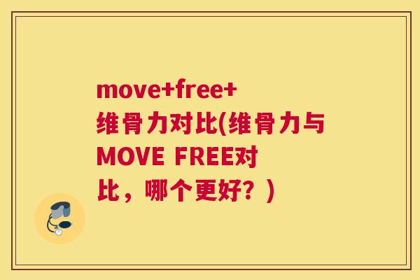 move+free+维骨力对比(维骨力与MOVE FREE对比，哪个更好？)