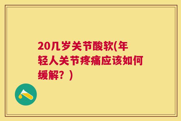 20几岁关节酸软(年轻人关节疼痛应该如何缓解？)