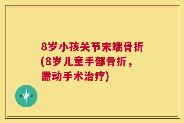 8岁小孩关节末端(8岁儿童手部，需动手术)