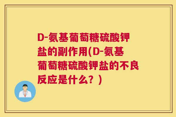 D-氨基葡萄糖硫酸钾盐的副作用(D-氨基葡萄糖硫酸钾盐的不良反应是什么？)