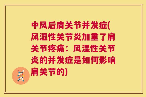 中风后肩关节并发症(风湿性关节炎加重了肩关节疼痛:风湿性关节炎的并发症是如何影响肩关节的)