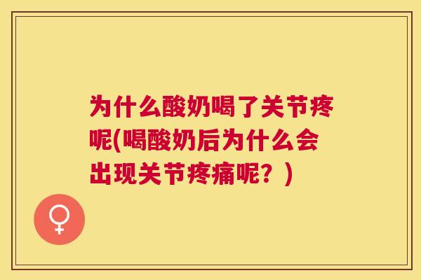 为什么酸奶喝了关节疼呢(喝酸奶后为什么会出现关节疼痛呢？)