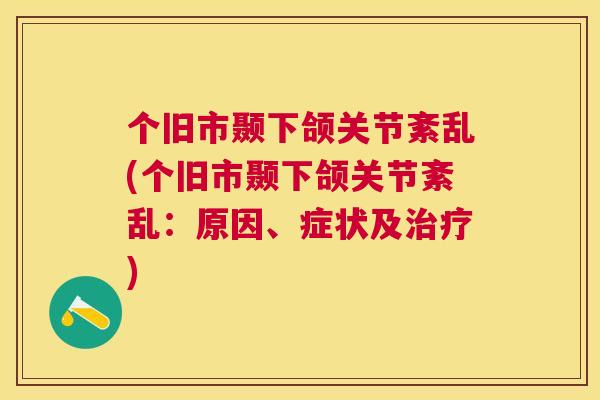 个旧市颞下颌关节紊乱(个旧市颞下颌关节紊乱：原因、症状及治疗)