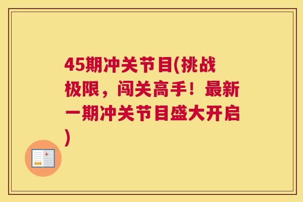 45期冲关节目(挑战极限，闯关高手！最新一期冲关节目盛大开启)