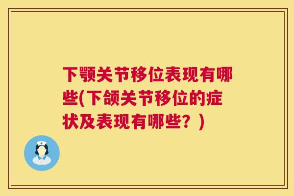 下颚关节移位表现有哪些(下颌关节移位的症状及表现有哪些？)