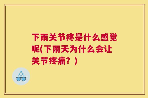 下雨关节疼是什么感觉呢(下雨天为什么会让关节疼痛？)