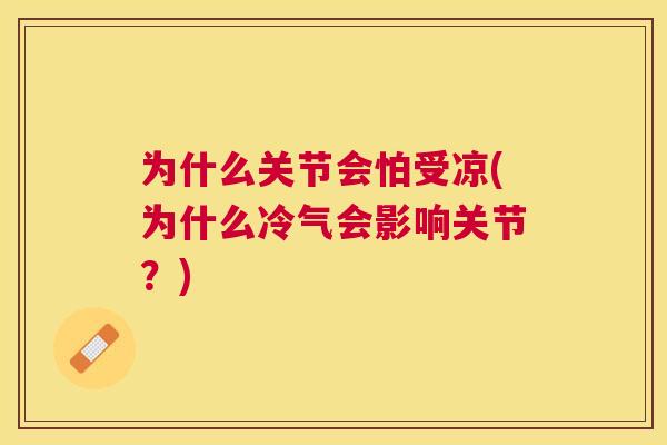 为什么关节会怕受凉(为什么冷气会影响关节？)