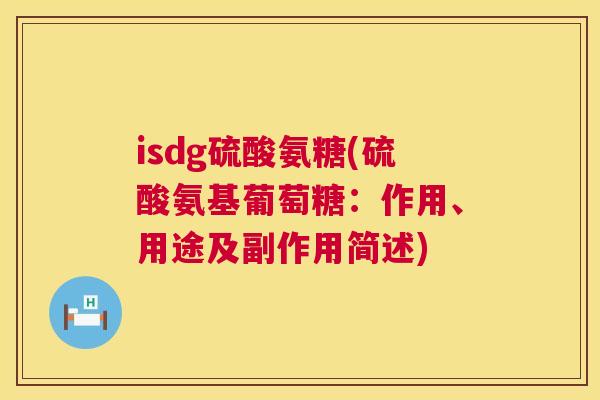 isdg硫酸氨糖(硫酸氨基葡萄糖：作用、用途及副作用简述)
