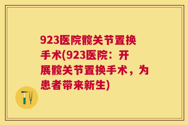923医院髋关节置换手术(923医院：开展髋关节置换手术，为患者带来新生)