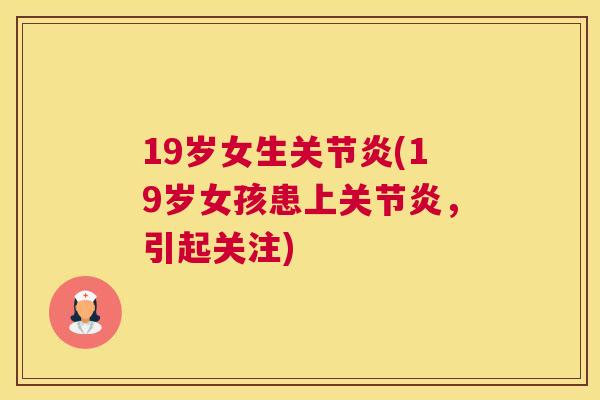 19岁女生关节炎(19岁女孩患上关节炎，引起关注)