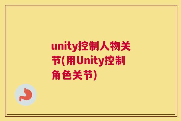 unity控制人物关节(用Unity控制角色关节)