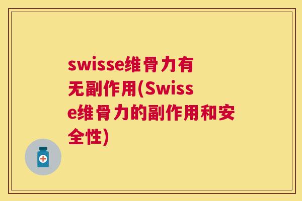 swisse维骨力有无副作用(Swisse维骨力的副作用和安全性)