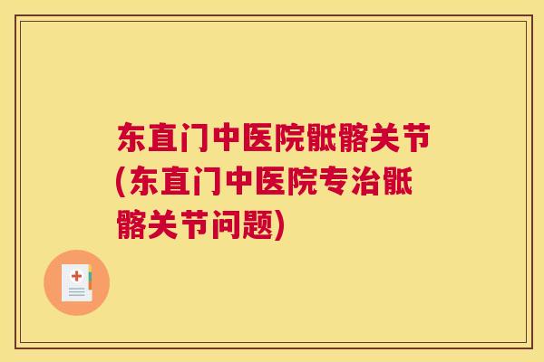 东直门中医院骶髂关节(东直门中医院专治骶髂关节问题)