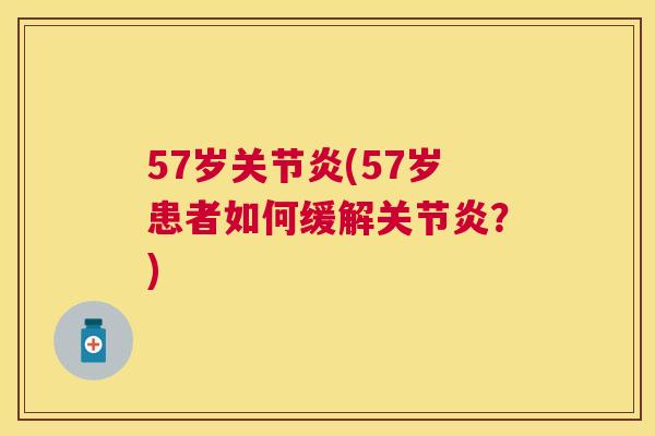 57岁关节炎(57岁患者如何缓解关节炎？)
