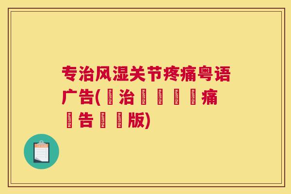 专治风湿关节疼痛粤语广告(專治風濕關節痛廣告粵語版)