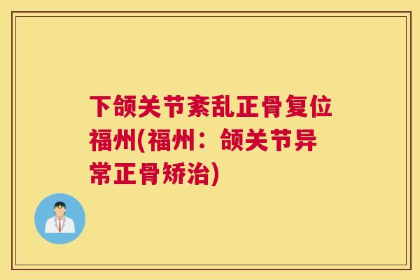 下颌关节紊乱正骨复位福州(福州:颌关节异常正骨矫) 下颌关节紊乱正骨复位福州(福州:颌关节异常正骨矫)