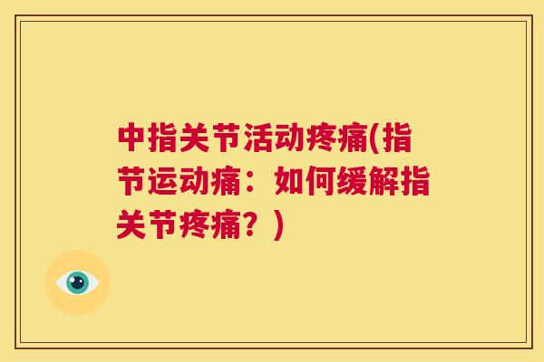 中指关节活动疼痛(指节运动痛：如何缓解指关节疼痛？)