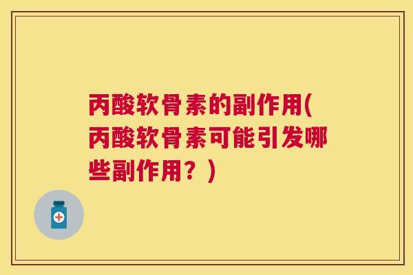 丙酸软骨素的副作用(丙酸软骨素可能引发哪些副作用？)