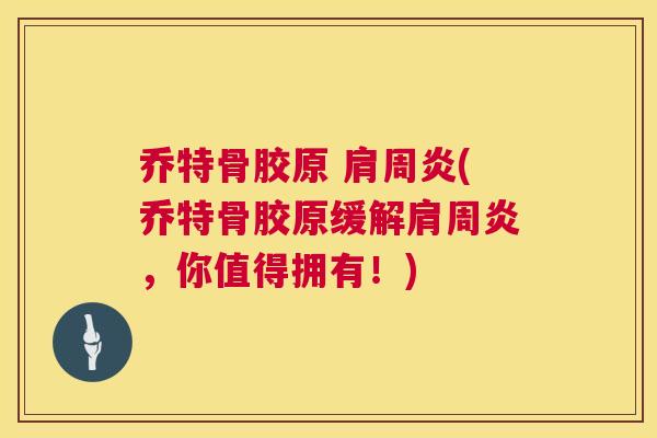 乔特骨胶原 (乔特骨胶原缓解，你值得拥有！)