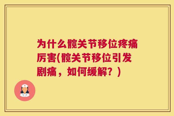 为什么髋关节移位疼痛厉害(髋关节移位引发剧痛，如何缓解？)