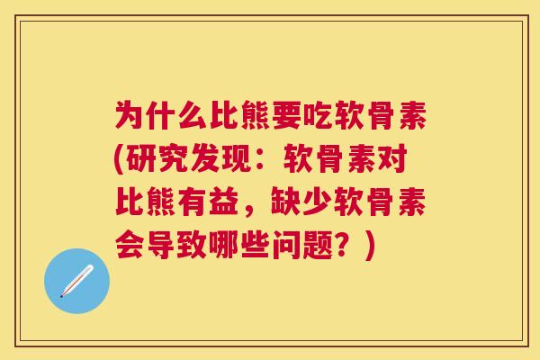 为什么比熊要吃软骨素(研究发现:软骨素对比熊有益,缺少软骨素会导致哪些问题?) 为什么比熊要吃软骨素(研究发现:软骨素对比熊有益,缺少软骨素会导致哪些问题?)
