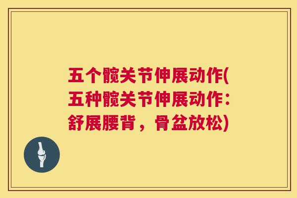 五个髋关节伸展动作(五种髋关节伸展动作：舒展腰背，骨盆放松)