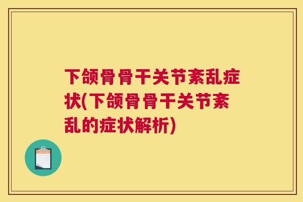 下颌骨骨干关节紊乱症状(下颌骨骨干关节紊乱的症状解析)