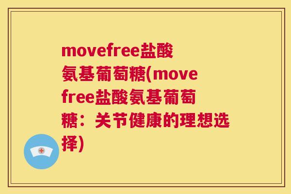 movefree盐酸氨基葡萄糖(movefree盐酸氨基葡萄糖：关节健康的理想选择)