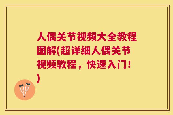 人偶关节视频大全教程图解(超详细人偶关节视频教程，快速入门！)