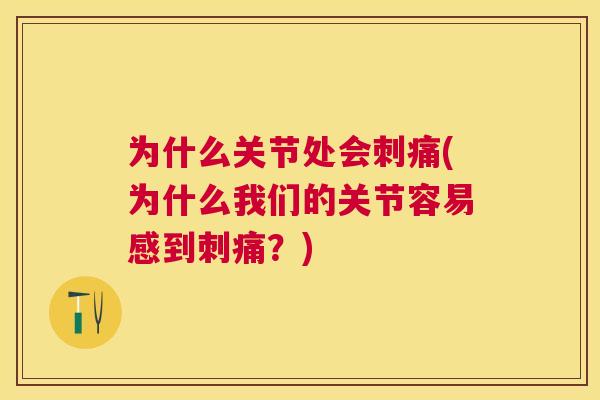为什么关节处会刺痛(为什么我们的关节容易感到刺痛？)